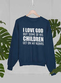 I Love God But Some Of His Children Get On My Nerves Sweat Shirt