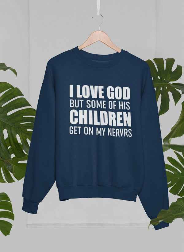 I Love God But Some Of His Children Get On My Nerves Sweat Shirt