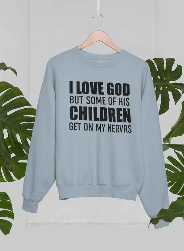 I Love God But Some Of His Children Get On My Nerves Sweat Shirt