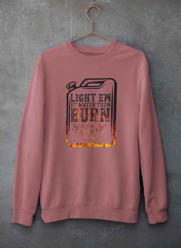Light Em Up Watch Them Burn Sweat Shirt